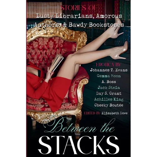 Between the Stacks: Stories of Lusty Librarians, Amorous Authors, & Bawdy Bookstores