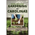 Year-Round Gardening in Carolinas: Planning And Planting Month By Month: Effective And Sustainable Gardening Methods For Carolina's Gardeners