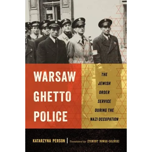 Warsaw Ghetto Police: The Jewish Order Service During the Nazi Occupation