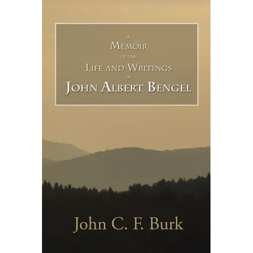 A Memoir of the Life and Writings of John Albert Bengel, Prelate in Wuertemberg
