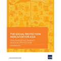 The Social Protection Indicator for Asia: Tracking Developments in Social Protection