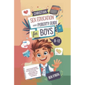 Christian Sex Education and Puberty Guide for Boys 8-12 Year Olds: Helping Amazing Boys Discover What God Says About Puberty, Relationships, Sex, Boun