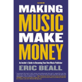Making Music Make Money - 2nd Edition: An Insider's Guide to Becoming Your Own Music Publisher by Eric Beall