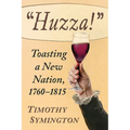 "Huzza!": Toasting a New Nation, 1760-1815