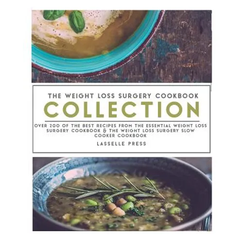 Weight Loss Surgery Cookbook Collection: Over 200 Of The Best Recipes From The Essential Weight Loss Surgery Cookbook & The Weight Loss Surgery Slow C - Paperback