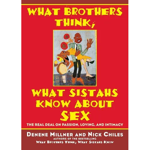 What Brothers Think, What Sistahs Know about Sex: The Real Deal on Passion, Loving, and Intimacy