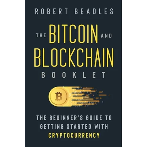 The Bitcoin and Blockchain Booklet: The Beginner's Guide to Getting Started with Cryptocurrency