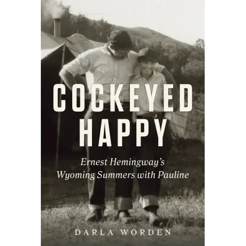 Cockeyed Happy: Ernest Hemingway's Wyoming Summers with Pauline