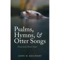 Psalms, Hymns, & Otter Songs: From God's River Otter
