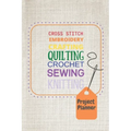 Project Planner: Cross Stitch, Embroidery, Crafting, Quilting, Crochet, Sewing, Knitting