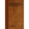 Pygmies & Papuans - The Stone Age To-Day In Dutch New Guinea