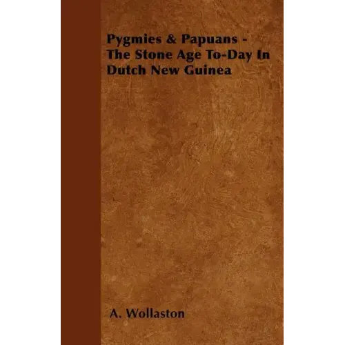 Pygmies & Papuans - The Stone Age To-Day In Dutch New Guinea