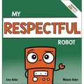 My Respectful Robot: A Children's Social Emotional Learning Book About Manners and Respect
