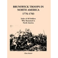 Brunswick Troops in North America, 1776-1783: Index of Soldiers Who Remained in North America