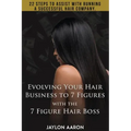 Evolving Your Hair Business to 7 Figures with the 7 Figure Hair Boss!: 22 steps to assist to with running a successful hair company!