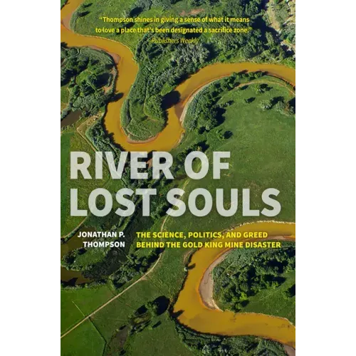 River of Lost Souls: The Science, Politics, and Greed Behind the Gold King Mine Disaster
