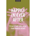 Happily (N)ever After: Essays That Will Heal Your Broken Heart