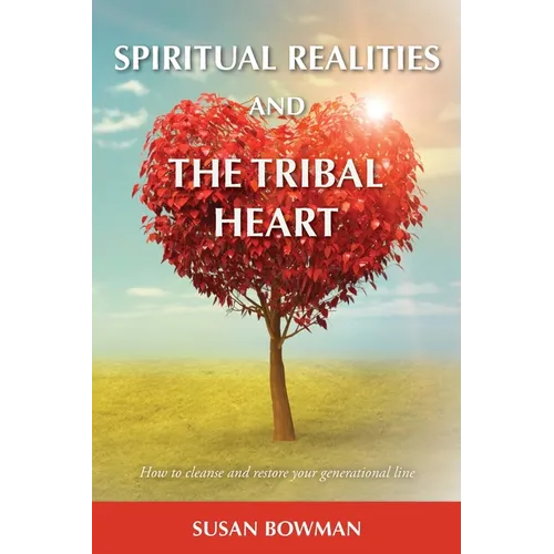 Spiritual Realities and the Tribal Heart: How to Cleanse and Restore Your Generational Line