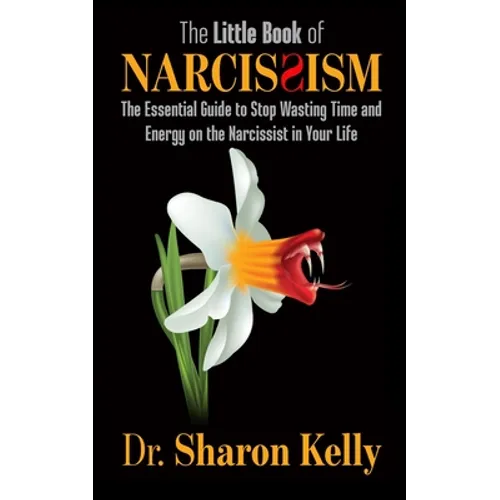 The Little Book of Narcissism: The Essential Guide to Stop Wasting Time and Energy on the Narcissist in Your Life