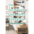 The Declutter Challenge Workbook: How To Declutter Your Home Daily: Getting your Home Organized in Some Simple Steps