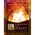 The Supernatural Ways of Royalty Leader's Guide: Discovering Your Rights and Privileges of Being a Son or Daughter of God