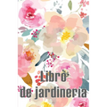 Libro de jardinería: Jardinera diaria para principiantes y ávidos jardineros, flores, frutas, plantación de hortalizas Perfecto para los amantes de la
