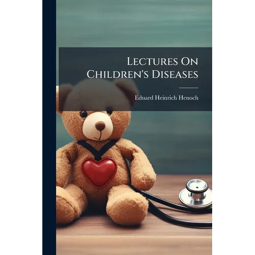 Lectures On Children's Diseases: A Handbook for Practitioners and Students
