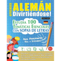 Aprender Alemán Divirtiéndose! - Para Principiantes: Fácil a Intermedio - Estudia 100 Temáticas Esenciales Con Sopas de Letras - Vol.1