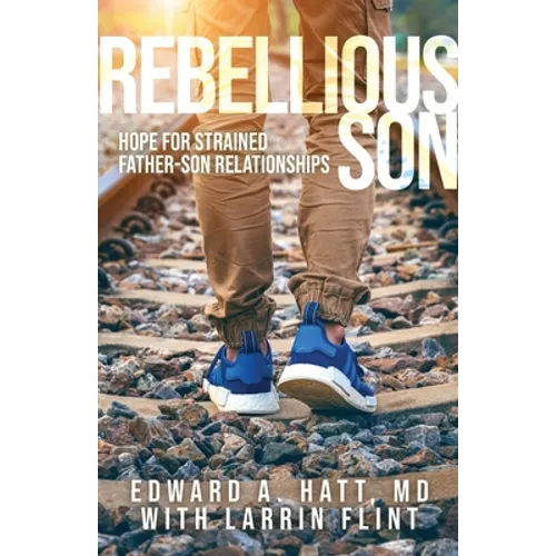 Rebellious Son: Hope for Strained Father-Son Relationships
