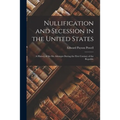 Nullification and Secession in the United States: a History of the Six Attempts During the First Century of the Republic