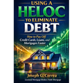 Using a HELOC to Eliminate Debt: How to Pay Off Credit Cards, Loans, and Mortgages Faster