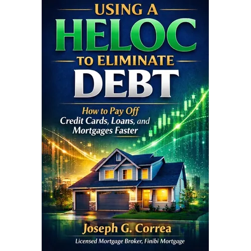 Using a HELOC to Eliminate Debt: How to Pay Off Credit Cards, Loans, and Mortgages Faster