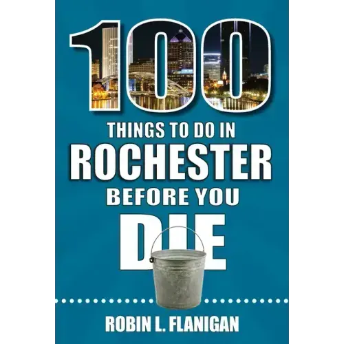 100 Things to Do in Rochester Before You Die