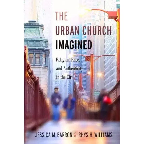 The Urban Church Imagined: Religion, Race, and Authenticity in the City