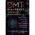 Dmt Dialogues: Encounters with the Spirit Molecule