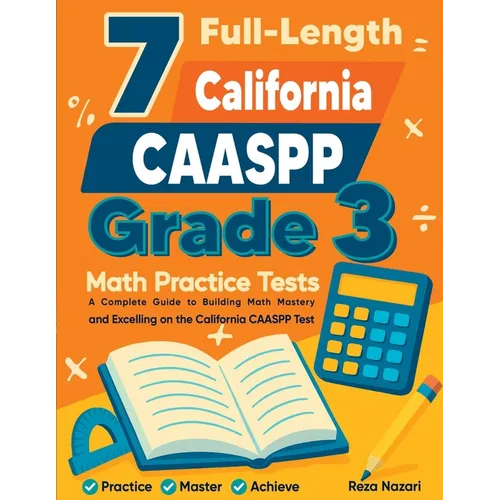 7 Full-Length California CAASPP Grade 3 Math Practice Tests: A Complete Guide to Building Math Mastery and Excelling on the California CAASPP Test