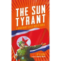 The Sun Tyrant: A Nightmare Called North Korea