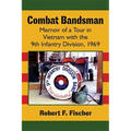 Combat Bandsman: Memoir of a Tour in Vietnam with the 9th Infantry Division, 1969