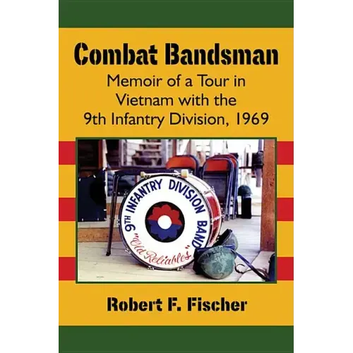 Combat Bandsman: Memoir of a Tour in Vietnam with the 9th Infantry Division, 1969