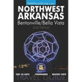 The Northwest Arkansas Travel Guide: Bentonville/Bella Vista: Official Guide For Top 10 Lists, Itineraries and Bucket Lists