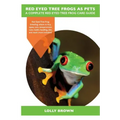 Red Eyed Tree Frogs as Pets: Red Eyed Tree Frog breeding, where to buy, types, care, temperament, cost, health, handling, diet, and much more inclu