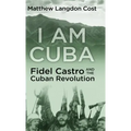 I am Cuba: Fidel Castro and the Cuban Revolution