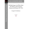 The Black Image in the White Mind: The Debate on Afro-American Character and Destiny, 1817-1914
