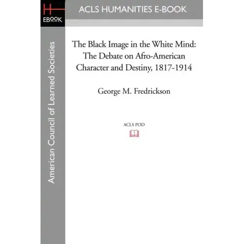 The Black Image in the White Mind: The Debate on Afro-American Character and Destiny, 1817-1914