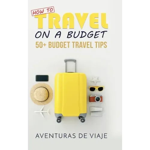 How to Travel on a Budget: 52 Budget Travel Tips