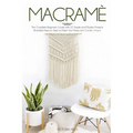 Macramè: The Complete Beginner's Guide With 22 Simple and Modern Projects Illustrated Step by Step to Make Your Home and Garden Unique.