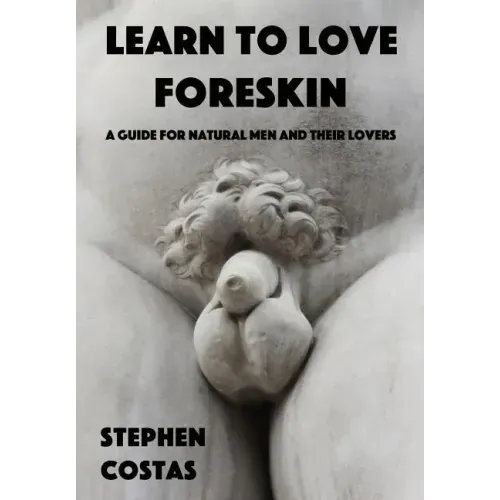 Learn to Love Foreskin: A Guide for Natural Men and Their Lovers