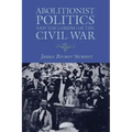 Abolitionist Politics and the Coming of the Civil War