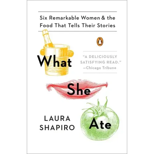 What She Ate: Six Remarkable Women and the Food That Tells Their Stories