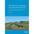 The Historic Landscapes of Cornwall and Devon: A study of rural settlement and field systems during the later medieval and post-medieval periods